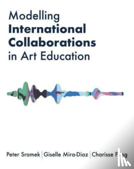 Sramek, Peter, Mira-Diaz, Giselle, Fung, Charisse - Modelling International Collaborations in Art Education