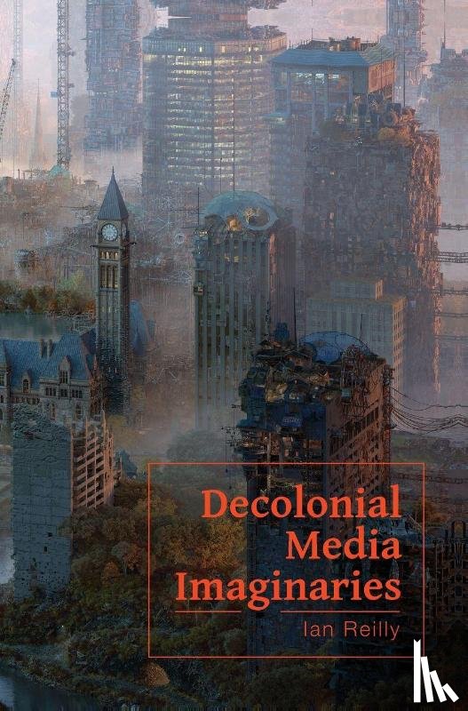 Reilly, Ian - Decolonial Media Imaginaries