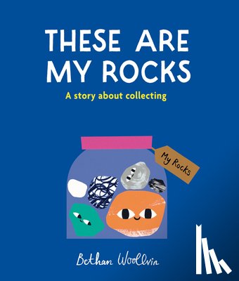 Woollvin, Bethan - These Are My Rocks: A Story about Collecting