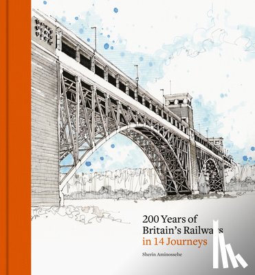 Aminossehe, Sherin - 200 Years of Britain's Railways in 14 Journeys