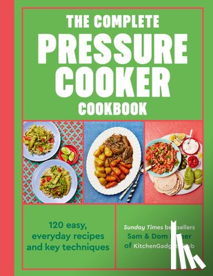 Milner, Sam - The Complete Pressure Cooker Cookbook: 120 Satisfying, Super-Easy Recipes