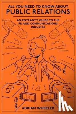 Wheeler, Adrian (Independent Public Relations Consultant - All You Need To Know About Public Relations