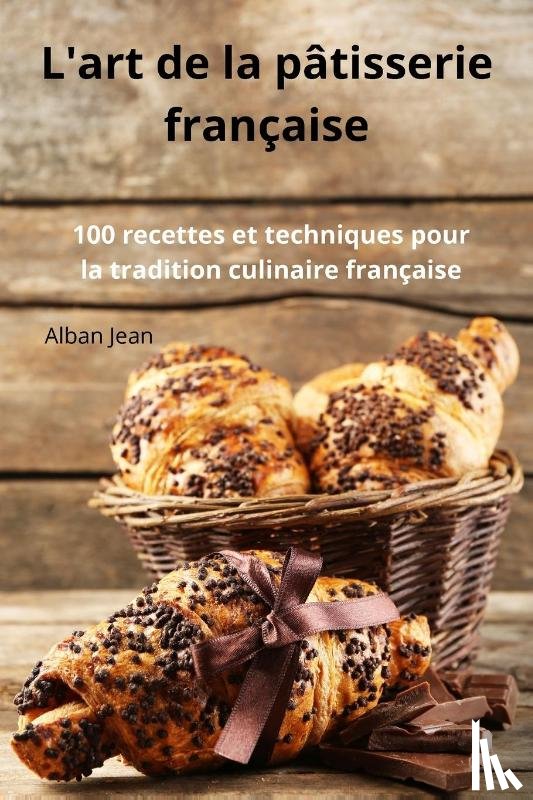 Alban Jean - L'art de la pâtisserie française