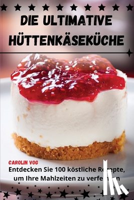 Carolin Vog - Die Ultimative Hüttenkäseküche