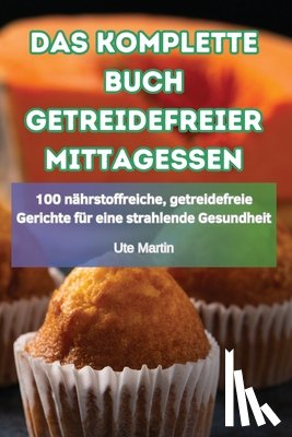 Ute Martin - Das Komplette Buch Getreidefreier Mittagessen