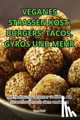 Irene Wolf - Veganes Strassen Kost: Burgers, Tacos, Gyros Und Mehr