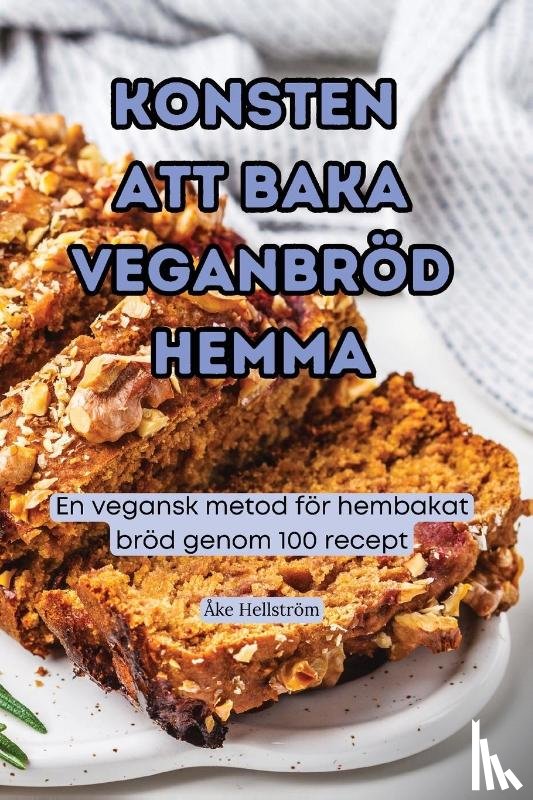 Åke Hellström - KONSTEN ATT BAKA VEGANBRÖD HEMMA