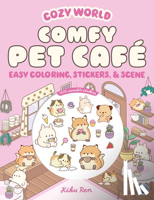 Ren, Kiku - Cozy World Comfy Pet Café: Easy Coloring and Sticker Scene for Teens, Young Adults, and Adults