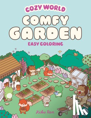 Ren, Kiku - Cozy World Comfy Garden: Easy Coloring for Teens, Young Adults, and Adults