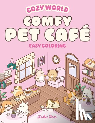 Ren, Kiku - Cozy World Comfy Pet Café: Easy Coloring for Teens, Young Adults, and Adults