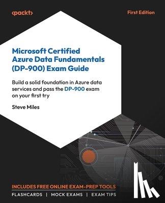Miles, Steve - Microsoft Certified Azure Data Fundamentals (DP-900) Exam Guide