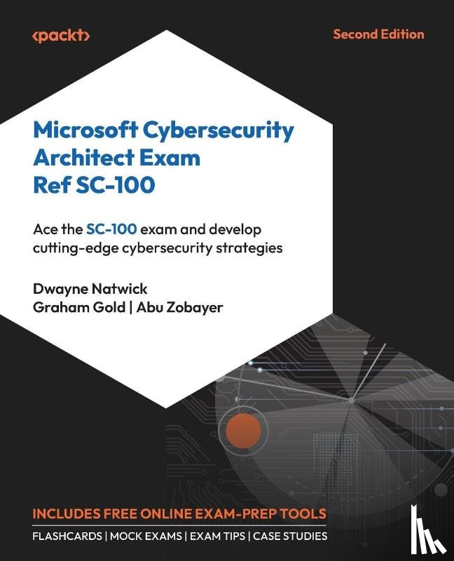 Natwick, Dwayne, Gold, Graham, Zobayer, Abu - Microsoft Cybersecurity Architect Exam Ref SC-100 - Second Edition
