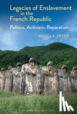 Frith, Nicola - Legacies of Enslavement in the French Republic