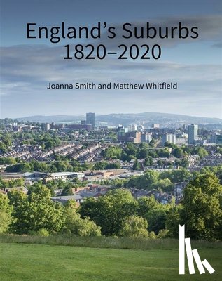 Smith, Joanna, Whitfield, Matthew - England's Suburbs 1820-2020