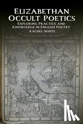 White, Rachel - Elizabethan Occult Poetics: Exploring Practice and Knowledge in English Poetry