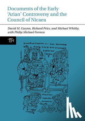 Gwynn, David M., Price, Richard, Whitby, Michael (University of Birmingham), Forness, Philip Michael - Documents of the Early ‘Arian’ Controversy and the Council of Nicaea