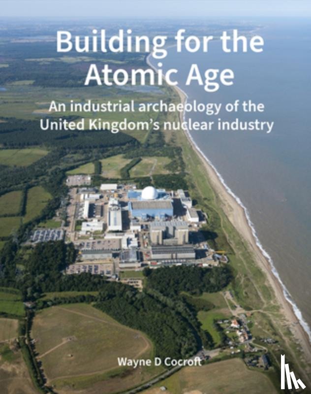 Cocroft, Wayne D. (Historic England (United Kingdom)) - Building for the Atomic Age
