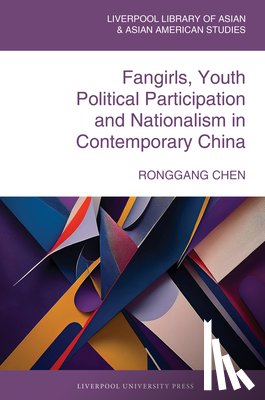 Chen, Ronggang - Fangirls, Youth Political Participation and Nationalism in Contemporary China