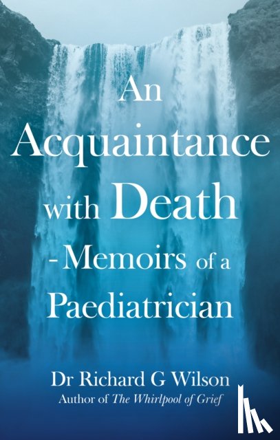 G Wilson, Dr Richard - An Acquaintance with Death - Memoirs of a Paediatrician