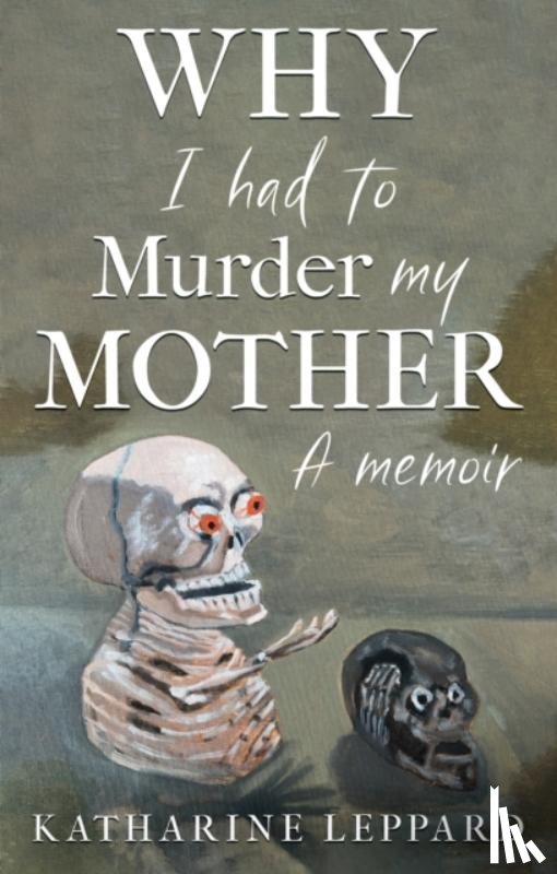 Leppard, Katharine - Why I Had to Murder my Mother