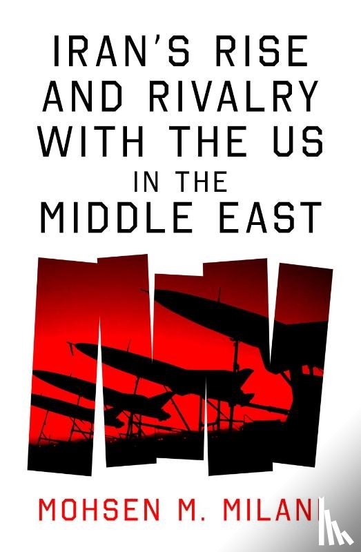 Milani, Mohsen M. - Iran’s Rise and Rivalry with the US in the Middle East