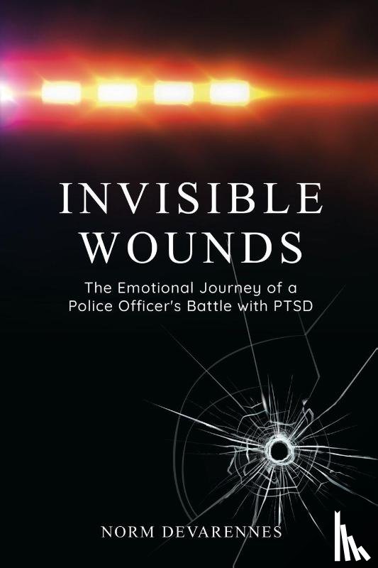 Dave Ficere, Norm DeVarennes with - Invisible Wounds: The Emotional Journey of a Police Officer's Battle with PTSD