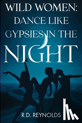 Reynolds, R.D. - Wild Women: Dance Like Gypsies in the Night