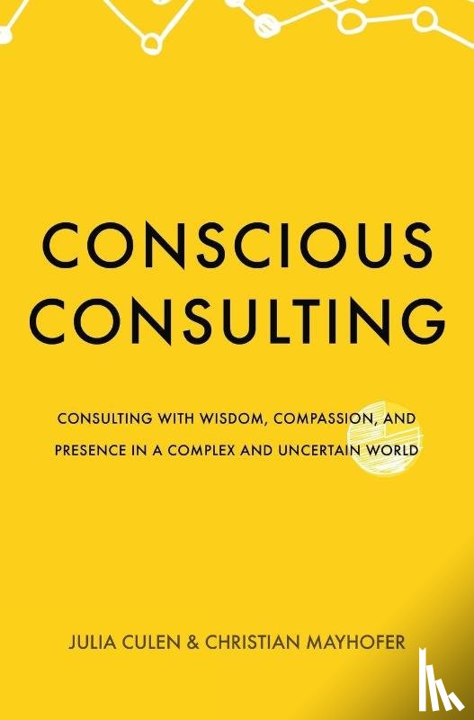 Culen, Julia, Mayhofer, Christian - Conscious Consulting: Consulting with Wisdom, Compassion, and Presence in a Complex and Uncertain World