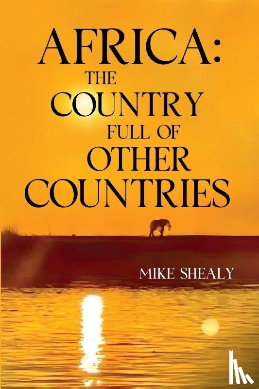 Shealy, Mike - Africa: The Country Full of Other Countries