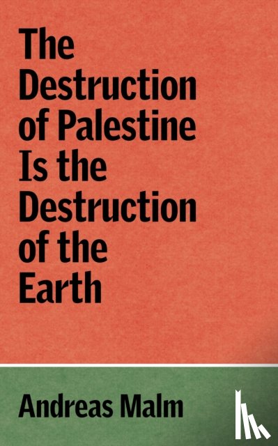Malm, Andreas - The Destruction of Palestine Is the Destruction of the Earth