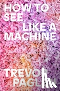 Paglen, Trevor - How to See Like a Machine
