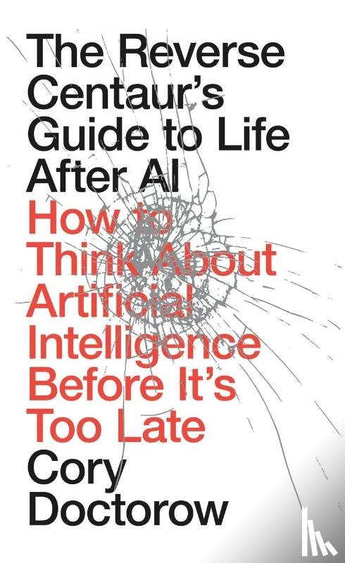 Doctorow, Cory - The Reverse Centaur's Guide to Life After AI