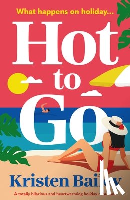 Bailey, Kristen - Hot to Go: A totally hilarious and heartwarming holiday rom-com