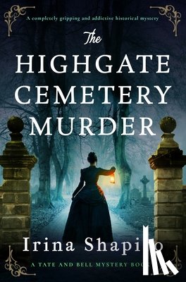 Shapiro, Irina - The Highgate Cemetery Murder: A Completely Gripping and Addictive Historical Mystery
