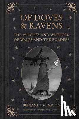 Stimpson, Benjamin - Of Doves and Ravens: The Witches and Wisefolk of Wales and the Borders