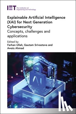 Ullah, Farhan - Explainable Artificial Intelligence (Xai) for Next Generation Cybersecurity: Concepts, Challenges and Applications