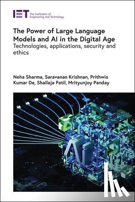 Sharma, Neha - The Power of Large Language Models and AI in the Digital Age: Technologies, Applications, Security and Ethics