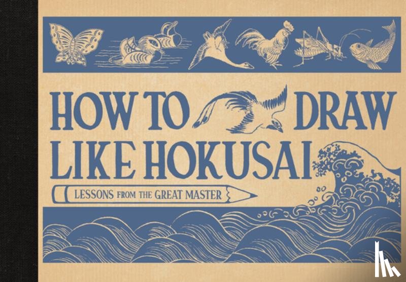 Hokusai, Katsushika - How to Draw Like Hokusai: Lessons from the Great Master