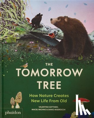 Gottardi, Valentina - The Tomorrow Tree: How Nature Creates New Life from Old