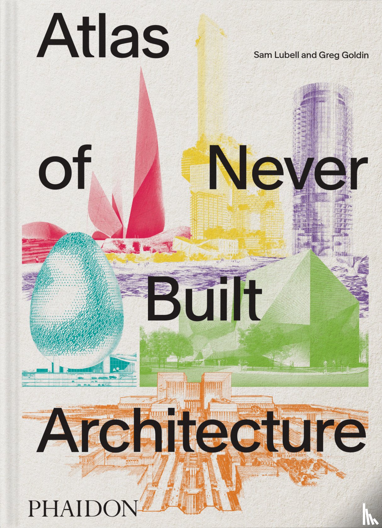Lubell, Sam, Goldin, Greg - Atlas of Never Built Architecture