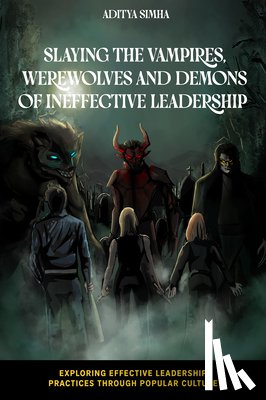 Simha, Aditya (University of Wisconsin – Whitewater - Slaying the Vampires, Werewolves and Demons of Ineffective Leadership