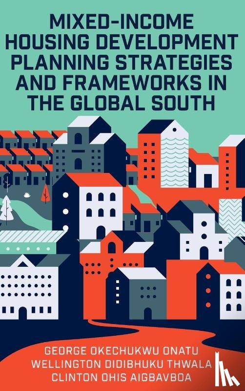 Onatu, George Okechukwu (University of Johannesburg, Thwala, Wellington Didibhuku (Walter Sisulu University, Aigbavboa, Clinton Ohis (University of Johannesburg - Mixed-Income Housing Development Planning Strategies and Frameworks in the Global South