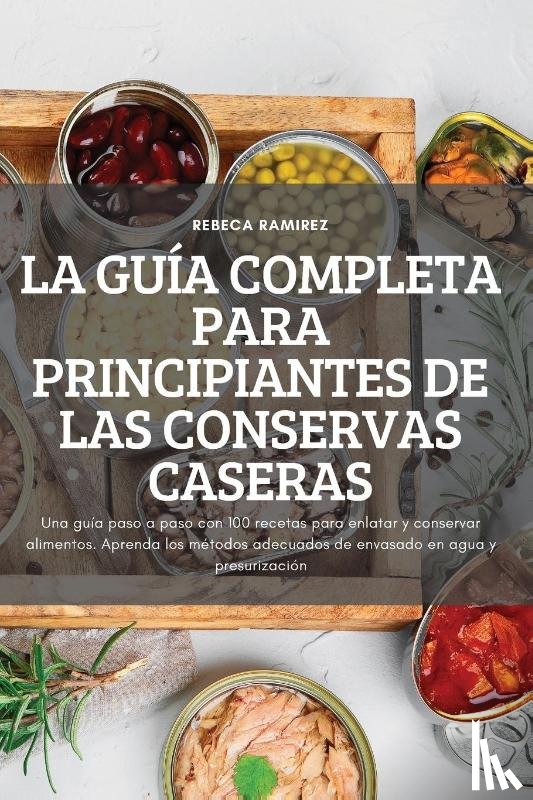 Rebeca Ramirez - La Guia Completa Para Principiantes de Las Conservas Caseras