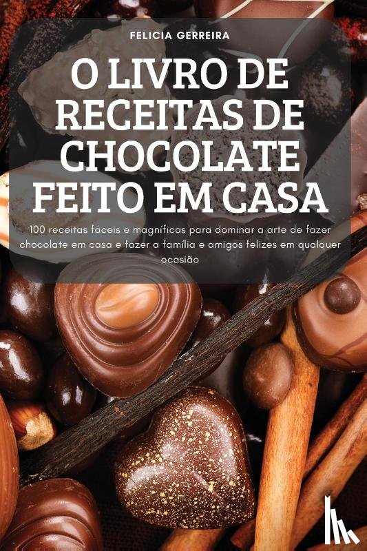 Felicia Gerreira - O Livro de Receitas de Chocolate Feito Em Casa