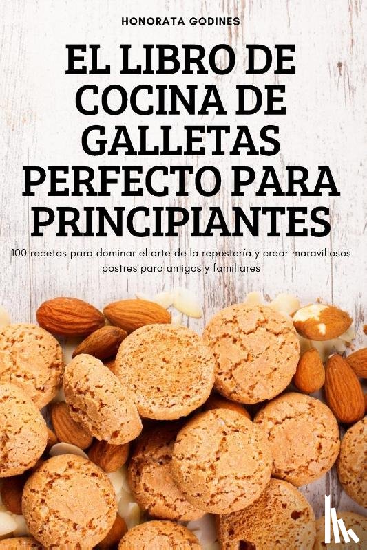 Honorata Godines - El Libro de Cocina de Galletas Perfecto Para Principiantes