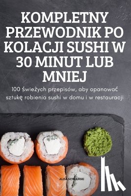 Alisa SzymaŃski - Kompletny Przewodnik Po Kolacji Sushi W 30 Minut Lub Mniej