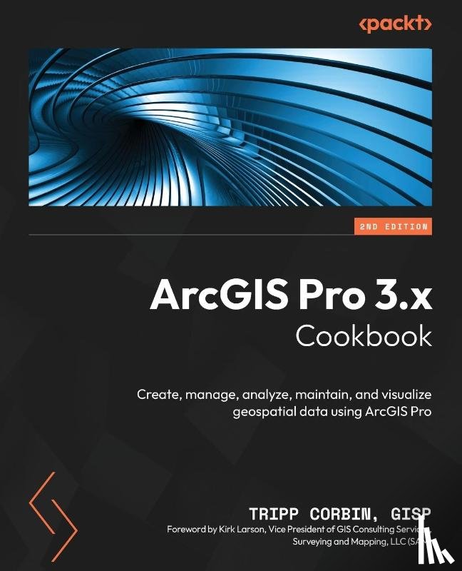 Gisp, Tripp Corbin - ArcGIS Pro 3.x Cookbook - Second Edition