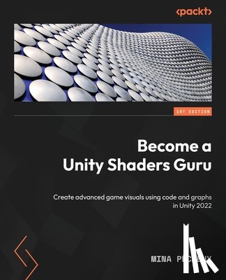 Pêcheux, Mina - Become a Unity Shaders Guru: Create advanced game visuals using code and graphs in Unity 2022