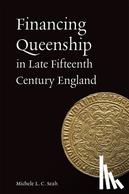 Seah, Michele L C - Financing Queenship in Late Fifteenth Century England