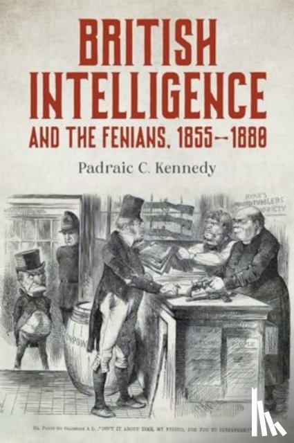 Kennedy, Padraic C. - British Intelligence and the Fenians, 1855–1880